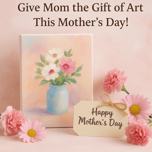 Give Mom the Gift of Art This Mother's Day!